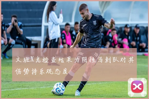 文班X光检查结果为阴性马刺队对其伤势持乐观态度